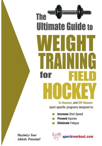 The Ultimate Guide to Weight Training for Field Hockey (The Ultimate Guide to Weight Training for Sports, 11)
